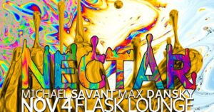 NECTAR: Michael Savant & Max Dansky at Flask Lounge @ Flask Lounge | Portland | Maine | United States