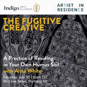 The Fugitive Creative: A Practice of Residing in Your Own Humus Soil at Indigo Arts Alliance @ Indigo Arts Alliance | Portland | Maine | United States