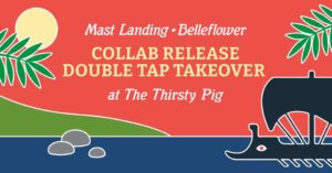 Mast Landing x Belleflower Collab Release Double Tap Takeover at The Thirsty Pig @ The Thirsty Pig | Portland | Maine | United States