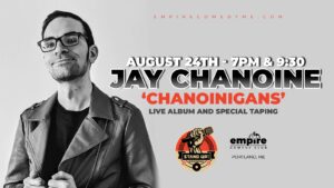 Jay Chanoine: CHANOINIGANS Album & Special Taping at Empire Comedy Club @ Empire Live | Poland | Maine | United States