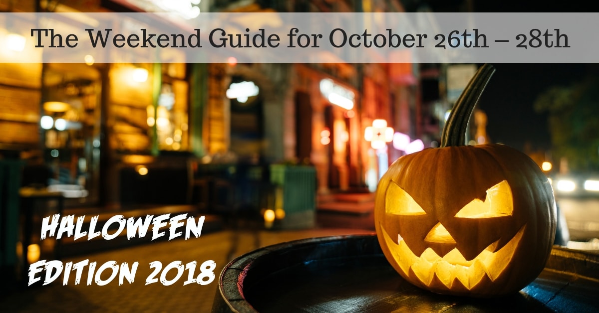 The Halloween Edition Weekend Guide October 26th 28th